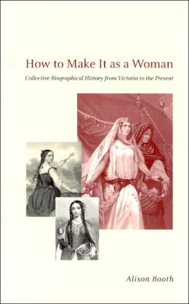 Cover for Alison Booth · How to Make It as a Woman - Collective Biographical History from Victoria to the Present - Women in Culture &amp; Society Series WCS                 (CHUP) (Paperback Bog) [2nd edition] (2004)