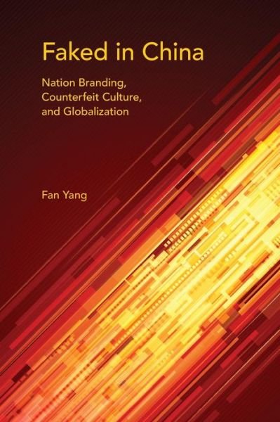 Cover for Fan Yang · Faked in China: Nation Branding, Counterfeit Culture, and Globalization - Framing the Global (Paperback Book) (2015)