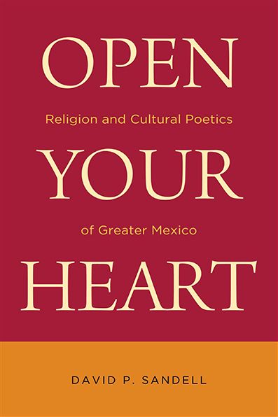 Cover for David P. Sandell · Open Your Heart: Religion and Cultural Poetics of Greater Mexico - Latino Perspectives (Paperback Book) (2015)