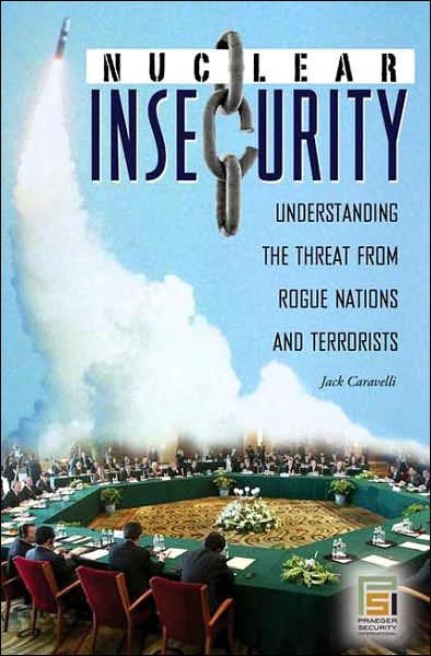 Cover for Jack Caravelli · Nuclear Insecurity: Understanding the Threat from Rogue Nations and Terrorists - Praeger Security International (Hardcover Book) (2007)