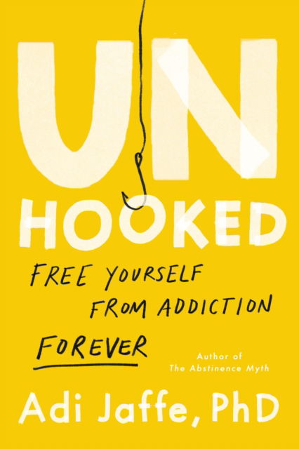 Cover for Jaffe, Adi, PhD · Unhooked: Free Yourself from Addiction Forever (Hardcover Book) (2025)