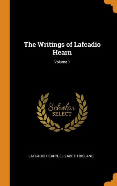 Cover for Lafcadio Hearn · The Writings of Lafcadio Hearn; Volume 1 (Hardcover Book) (2018)