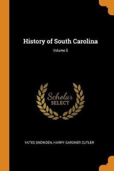 History of South Carolina; Volume 5 - Yates Snowden - Books - Franklin Classics Trade Press - 9780344341465 - October 27, 2018