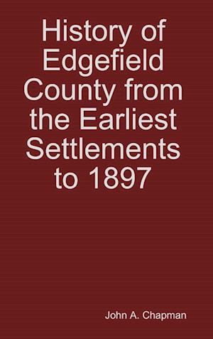 Cover for John A. Chapman · History of Edgefield County from the Earliest Settlements To 1897 (Book) (2019)