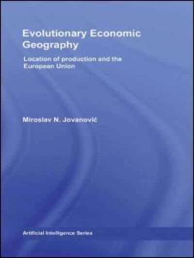 Cover for Jovanovic, Miroslav (United Nations Economic Commission for Europe, Switzerland) · Evolutionary Economic Geography: Location of production and the European Union - Routledge Studies in Global Competition (Hardcover Book) (2008)