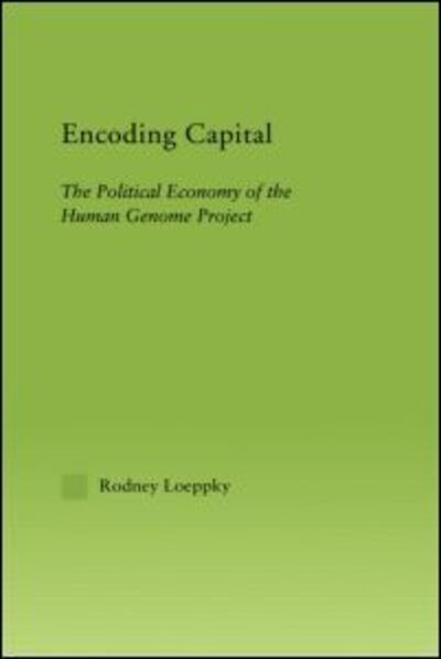 Cover for Rodney Loeppky · Encoding Capital: The Political Economy of the Human Genome Project - New Political Economy (Paperback Book) (2012)