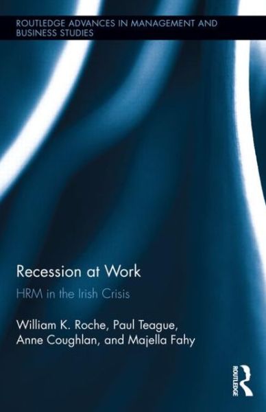 Cover for Roche, Bill (University College Dublin, Ireland) · Recession at Work: HRM in the Irish Crisis - Routledge Advances in Management and Business Studies (Hardcover Book) (2013)