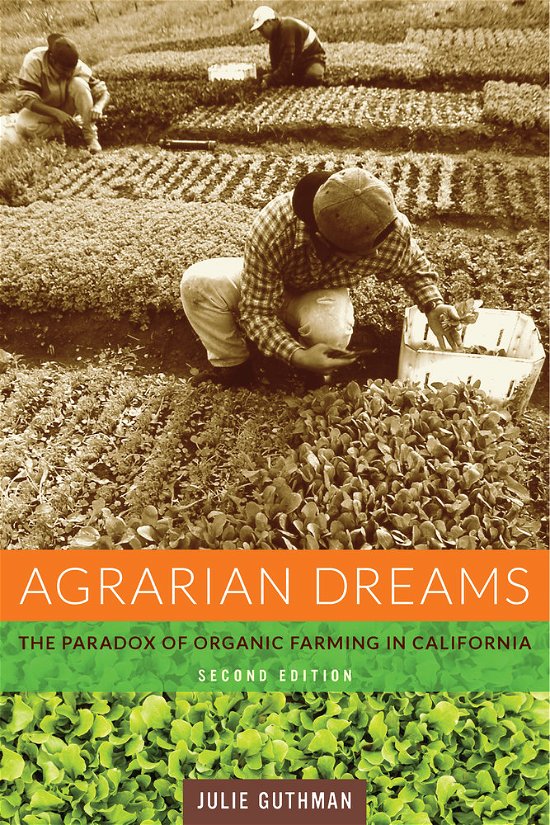 Cover for Julie Guthman · Agrarian Dreams: The Paradox of Organic Farming in California - California Studies in Critical Human Geography (Paperback Book) (2014)