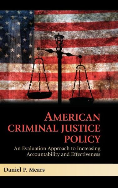 Cover for Mears, Daniel P. (Florida State University) · American Criminal Justice Policy: An Evaluation Approach to Increasing Accountability and Effectiveness (Hardcover Book) (2010)