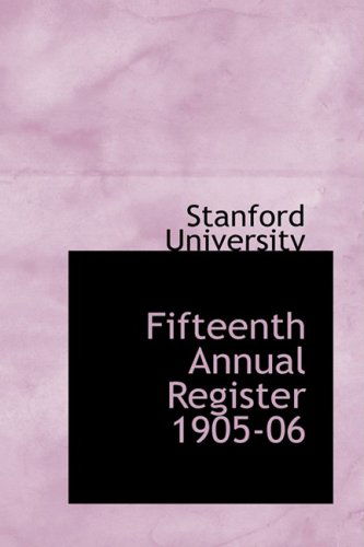 Fifteenth Annual Register 1905-06 - Stanford University - Books - BiblioLife - 9780554797465 - August 20, 2008