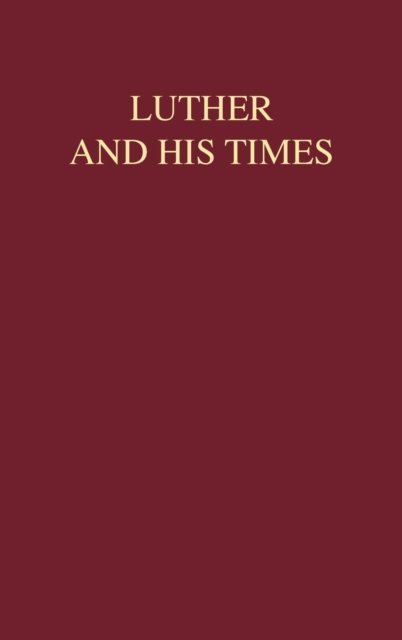 Cover for Ernest George Schwiebert · Luther and His Times : The Reformation from a New Perspective (Hardcover Book) (2019)