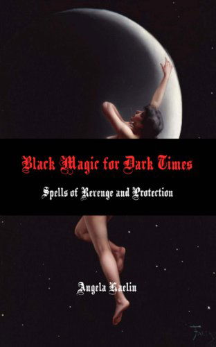 Cover for Angela Kaelin · Black Magic for Dark Times: Spells of Revenge and Protection (Paperback Book) (2013)