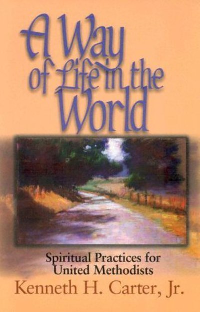 Cover for Kenneth H. Jr. Carter · A Way of Life in the World: Spiritual Practices for United Methodists (Paperback Book) (2004)