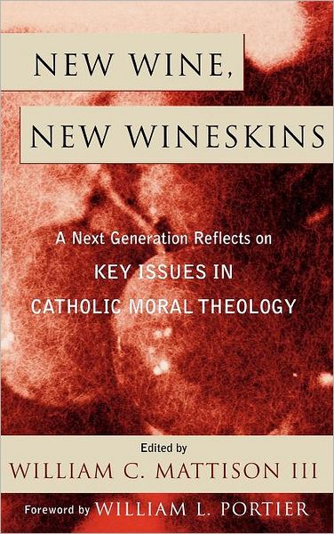 New Wine, New Wineskins: A Next Generation Reflects on Key Issues in Catholic Moral Theology - - Books - Rowman & Littlefield - 9780742532465 - June 3, 2005