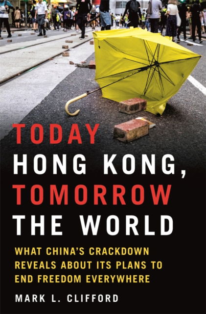 Today Hong Kong, Tomorrow the World: What China's Crackdown Reveals about Its Plans to End Freedom Everywhere - Mark L. Clifford - Livros - The History Press Ltd - 9780750999465 - 1 de fevereiro de 2022
