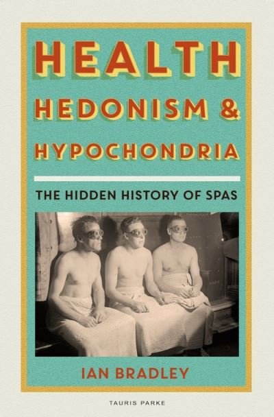 Cover for Ian Bradley · Health, Hedonism and Hypochondria: The Hidden History of Spas (Hardcover Book) (2020)