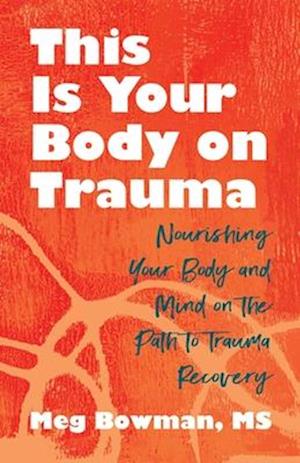 This Is Your Body on Trauma: How to Nourish Safety, Resilience, and Connection with Polyvagal-Informed Nutrition - Bowman, Meg, MS, CNS, LDN, CHES - Bøger - Health Communications - 9780757325465 - 25. september 2025
