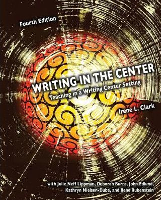 Cover for Irene L. Clark · Writing in the Center: Teaching in A Writing Center Setting (Paperback Book) [4 Revised edition] (2015)