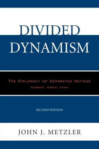 Divided Dynamism: The Diplomacy of Separated Nations: Germany, Korea, China - John J. Metzler - Bücher - University Press of America - 9780761863465 - 15. April 2014