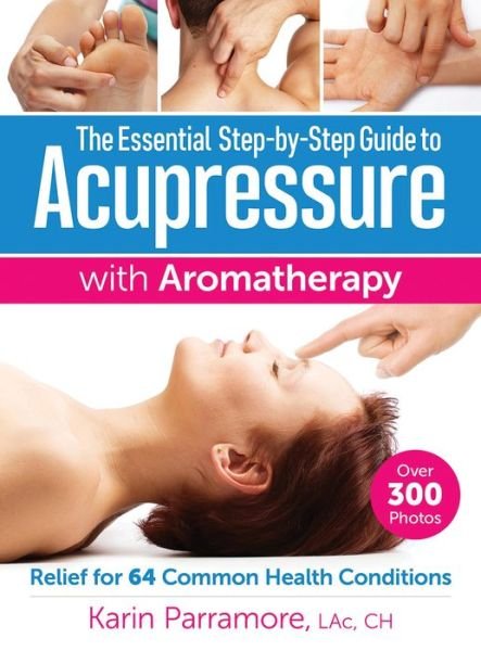 Cover for Karin Parramore · Essential Step-By-Step Guide to Acupressure with Aromatherapy Treatments (Paperback Book) (2016)