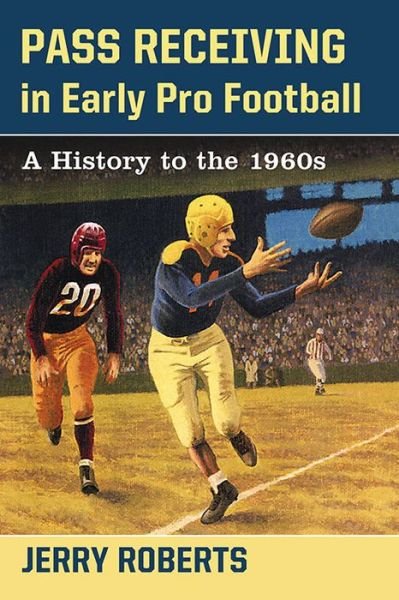 Cover for Jerry Roberts · Pass Receiving in Early Pro Football: A History to the 1960s (Paperback Book) (2016)