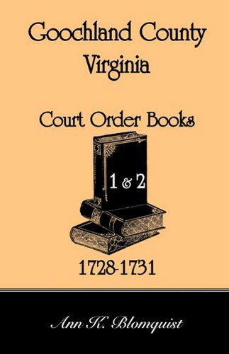 Cover for Ann Kicker Blomquist · Goochland County, Virginia Court Order Book 1 and 2, 1728-1731 (Paperback Book) (2009)