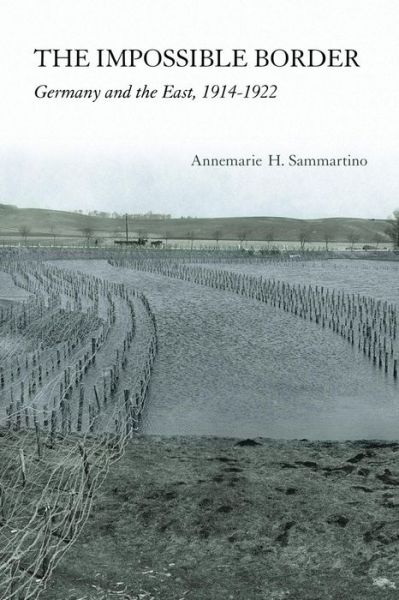 Cover for Annemarie H. Sammartino · The Impossible Border: Germany and the East, 1914–1922 (Paperback Book) (2014)