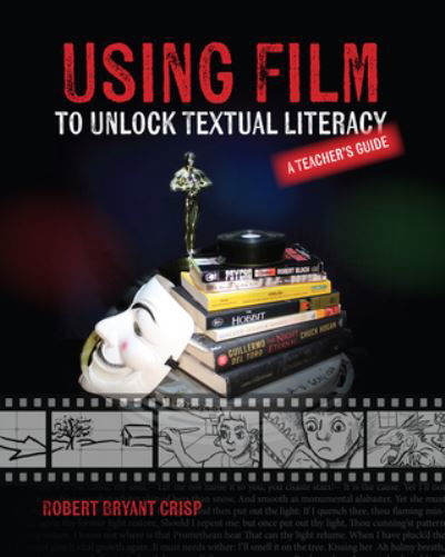 Cover for Robert Bryant Crisp · Using Film to Unlock Textual Literacy: A Teacher's Guide (Paperback Book) (2021)