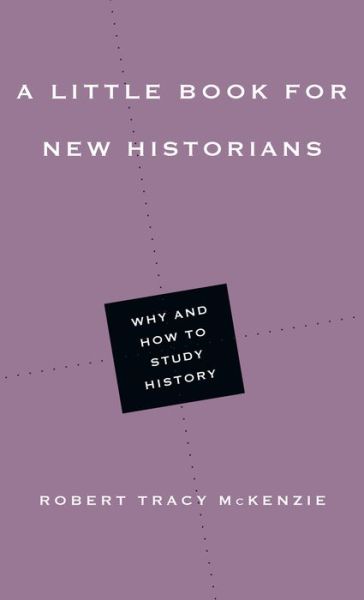 A Little Book for New Historians – Why and How to Study History - Robert Tracy Mckenzie - Books - IVP Academic - 9780830853465 - March 12, 2019