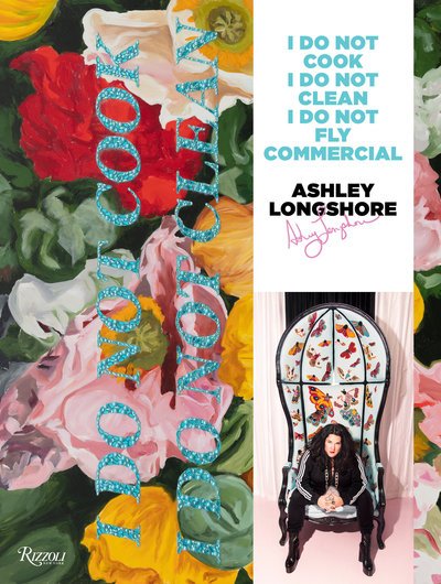 Cover for Ashley Longshore · Ashley Longshore: I Do Not Cook, I Do Not Clean, I Do Not Fly Commercial (Hardcover Book) (2019)
