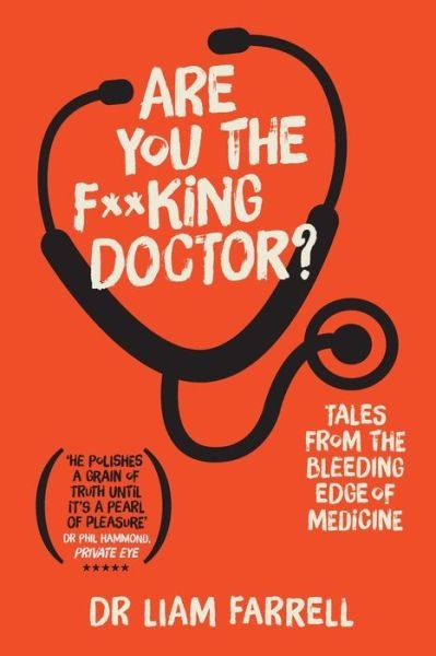 Are You The F**king Doctor?: Tales From the Bleeding Edge of Medicine - Dr Liam Farrell - Books - The Feldstein Agency - 9780956386465 - November 8, 2018
