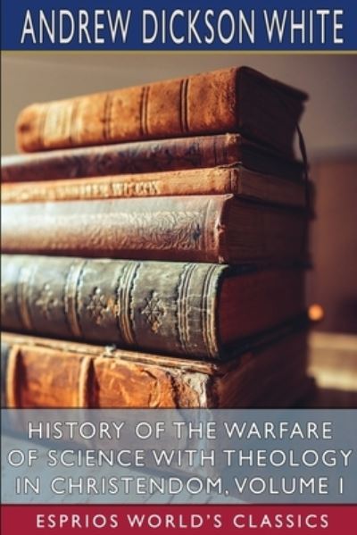 Cover for Andrew Dickson White · History of the Warfare of Science with Theology in Christendom, Volume I (Paperback Book) (2024)