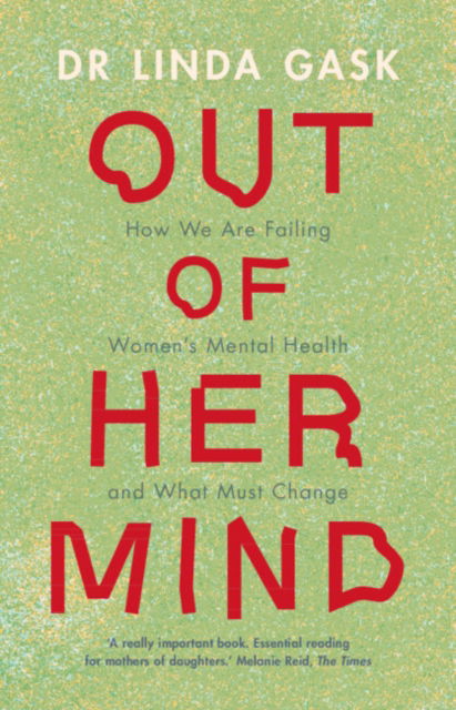 Cover for Gask, Linda (University of Manchester) · Out of Her Mind: How We Are Failing Women's Mental Health and What Must Change (Hardcover Book) (2024)