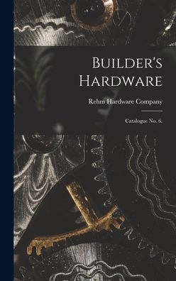 Cover for Rehm Hardware Company · Builder's Hardware (Hardcover Book) (2021)