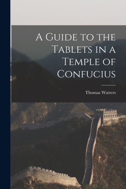 Cover for Thomas 1840-1901 Watters · A Guide to the Tablets in a Temple of Confucius (Paperback Book) (2021)