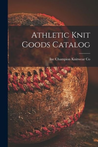 Cover for Inc Champion Knitwear Co · Athletic Knit Goods Catalog (Paperback Bog) (2021)