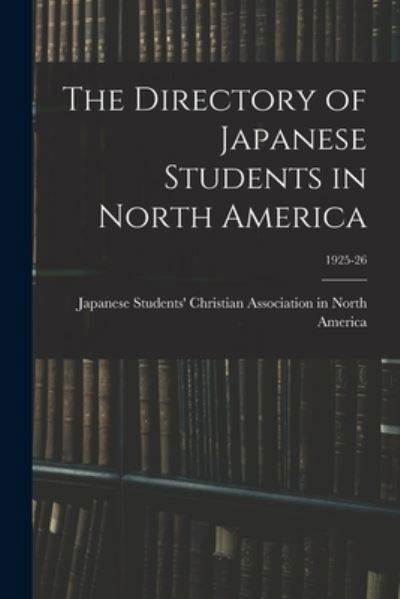 The Directory of Japanese Students in North America; 1925-26 - Japanese Students' Christian Associat - Books - Hassell Street Press - 9781014399465 - September 9, 2021