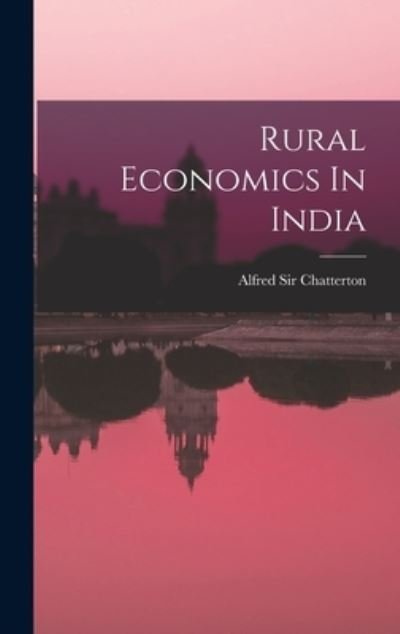Cover for Sir Alfred Chatterton · Rural Economics In India (Hardcover bog) (2021)
