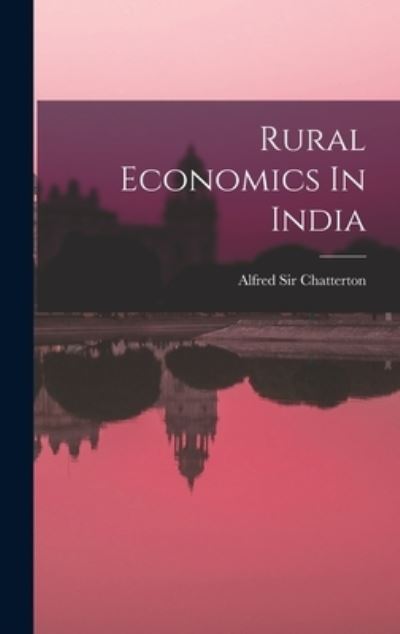 Cover for Sir Alfred Chatterton · Rural Economics In India (Hardcover Book) (2021)