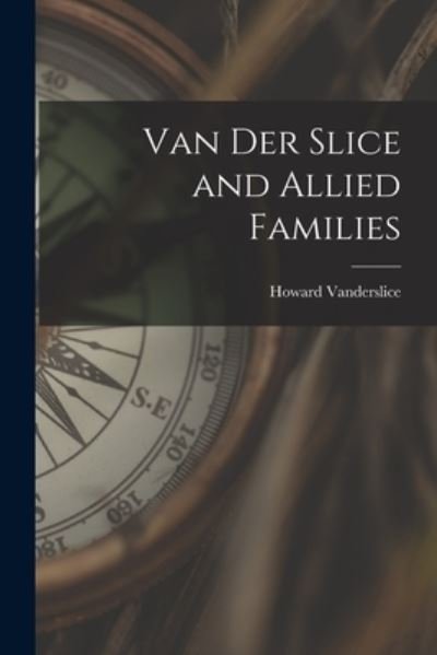 Cover for Howard 1853-1929 Vanderslice · Van Der Slice and Allied Families (Paperback Book) (2021)