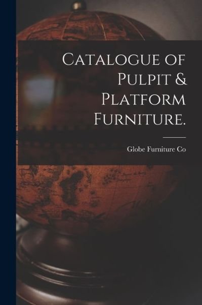 Cover for Globe Furniture Co · Catalogue of Pulpit &amp; Platform Furniture. (Pocketbok) (2021)
