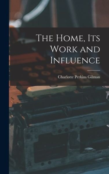 Cover for Charlotte Perkins Gilman · Home, Its Work and Influence (Buch) (2022)