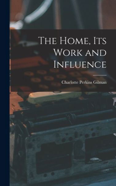 Home, Its Work and Influence - Charlotte Perkins Gilman - Books - Creative Media Partners, LLC - 9781016720465 - October 27, 2022
