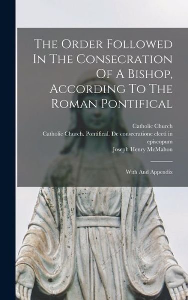 Cover for Catholic Church · Order Followed in the Consecration of a Bishop, According to the Roman Pontifical (Buch) (2022)