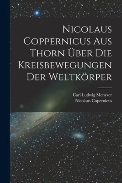 Cover for Nicolaus Copernicus · Nicolaus Coppernicus Aus Thorn Über Die Kreisbewegungen der Weltkörper (Bog) (2022)