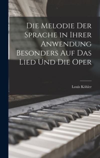 Cover for Louis Köhler · Die Melodie der Sprache in Ihrer Anwendung Besonders Auf das Lied und Die Oper (Book) (2022)