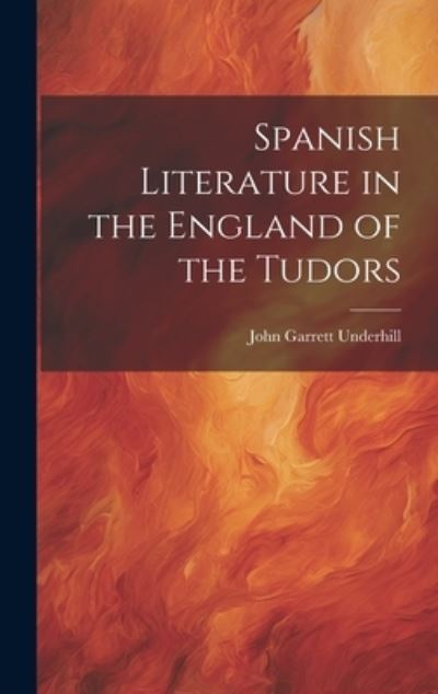 Cover for John Garrett Underhill · Spanish Literature in the England of the Tudors (Book) (2023)