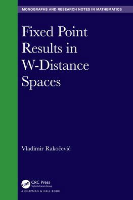 Cover for Rakocevic, Vladimir (University of Nis, Serbia) · Fixed Point Results in W-Distance Spaces - Chapman &amp; Hall / CRC Monographs and Research Notes in Mathematics (Hardcover Book) (2021)