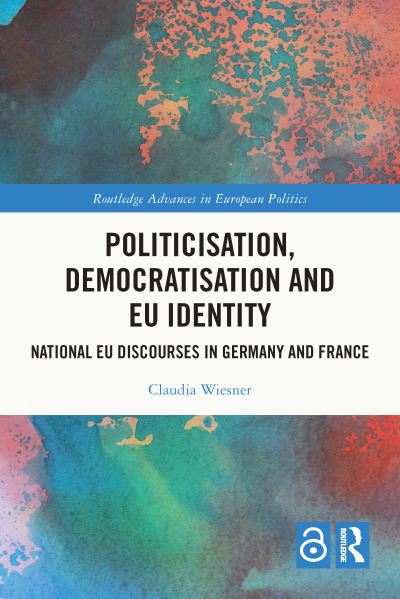 Cover for Wiesner, Claudia (Fulda University of Applied Sciences, Germany) · Politicisation, Democratisation and EU Identity: National EU Discourses in Germany and France - Routledge Advances in European Politics (Pocketbok) (2025)