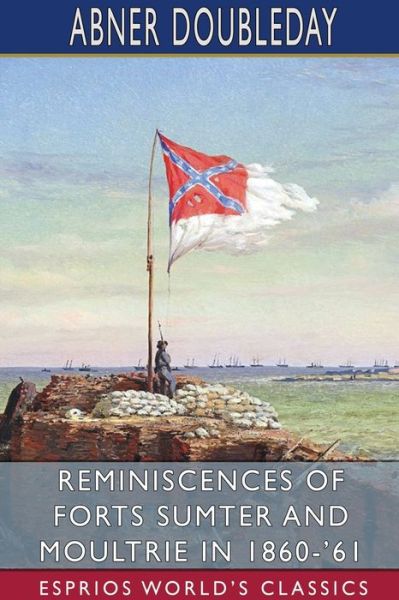 Cover for Abner Doubleday · Reminiscences of Forts Sumter and Moultrie in 1860-'61 (Paperback Book) (2024)